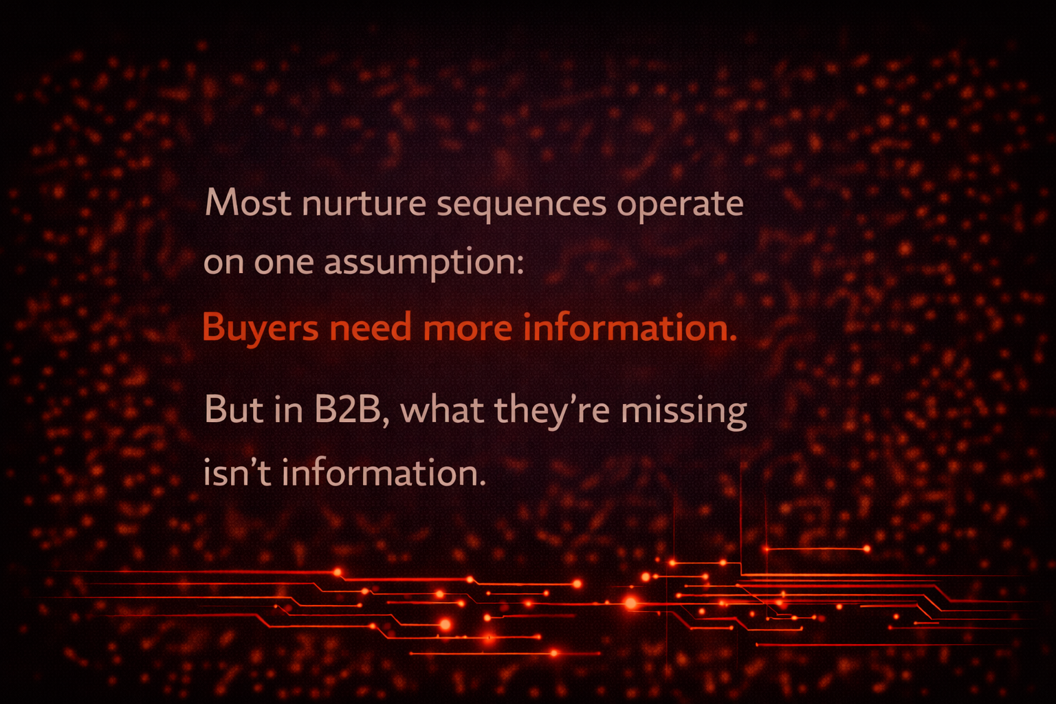 Most nurture sequences operate on one assumption: Buyers need more information.