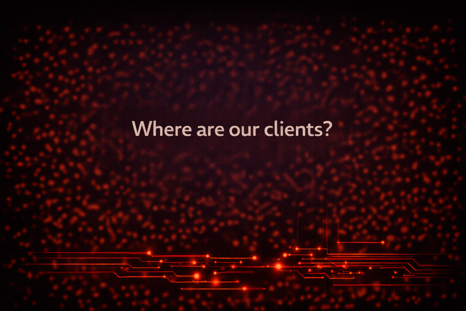 "Where are our clients?"