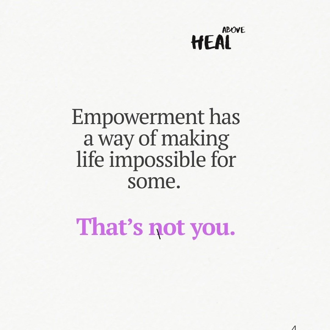 When someone becomes empowered &mdash; confident, self-aware, strong in their boundaries, and no longer willing to accept poor treatment &mdash; it can make things uncomfortable or &ldquo;impossible&rdquo; for people who benefited from them being sma