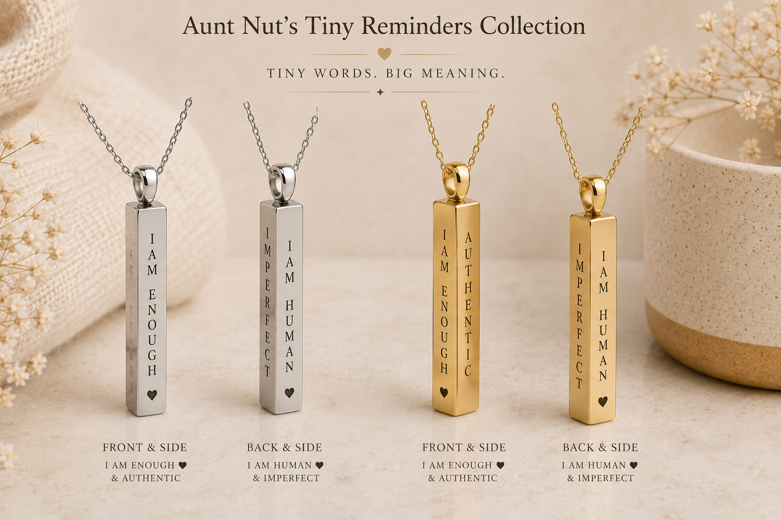 Aunt Nut's Tiny Reminders Collection features four vertical rectangular pendant necklaces, two silver and two gold. The necklaces have engraved words: 'I AM ENOUGH', 'IMPERFECT', 'I AM HUMAN', and 'AUTHENTIC'. The silver necklaces are labeled as 'Front & Side' with the message 'I AM ENOUGH & AUTHENTIC' on the front and 'I AM HUMAN & IMPERFECT' on the back. The gold necklaces are labeled as 'Back & Side' with the message 'I AM HUMAN & IMPERFECT' on the back and 'I AM ENOUGH & AUTHENTIC' on the front. The background is soft beige with decorative elements such as a woven object, flowers, and a textured bowl.