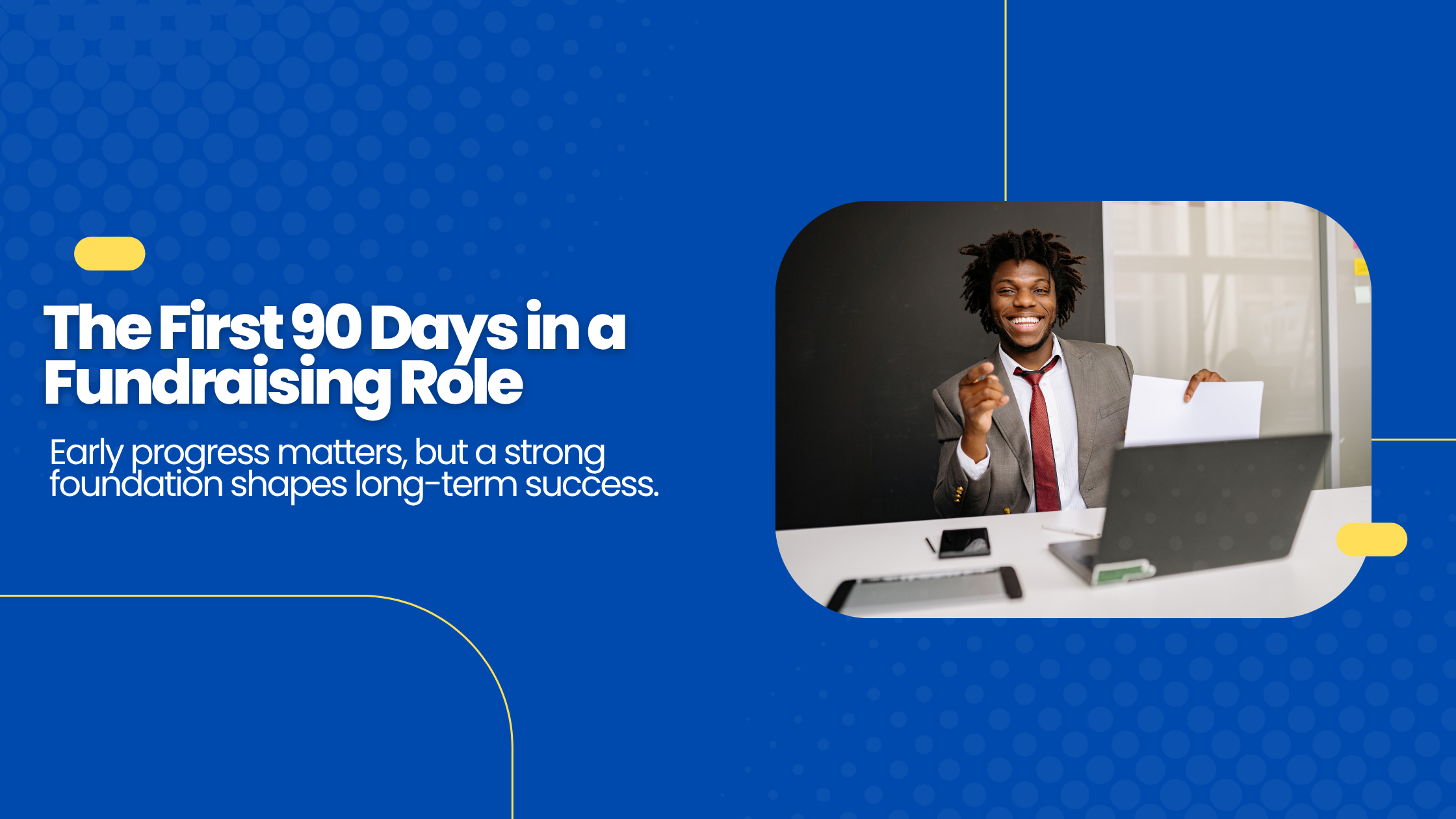 The First 90 Days in a New Fundraising Role