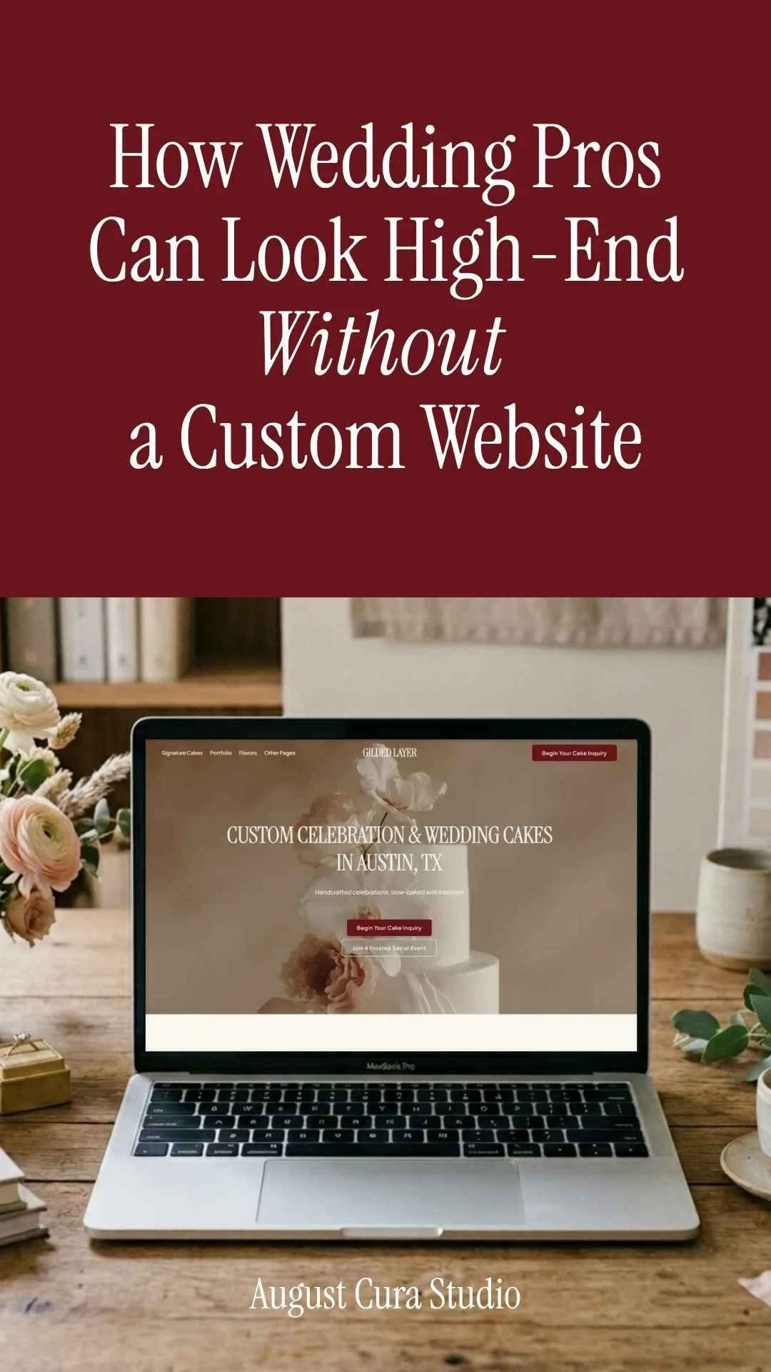 An image of a laptop displaying a custom wedding cake website template on a decorated wooden table. Overlay text reads: How Wedding Pros Can Look High-End Without a Custom Website. Text at the bottom reads: August Cura Studio.