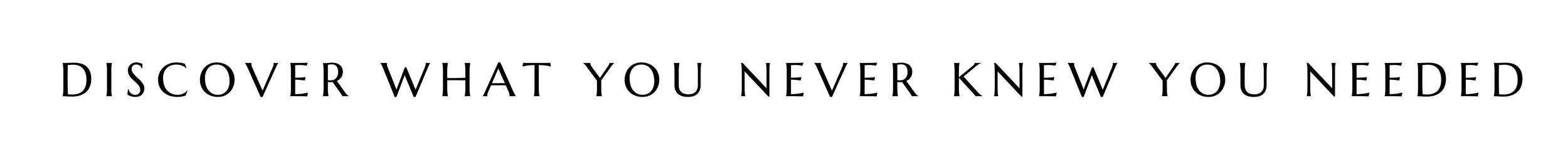 Text on an image saying, 'Discover what you never knew you needed' in black font on a white background.