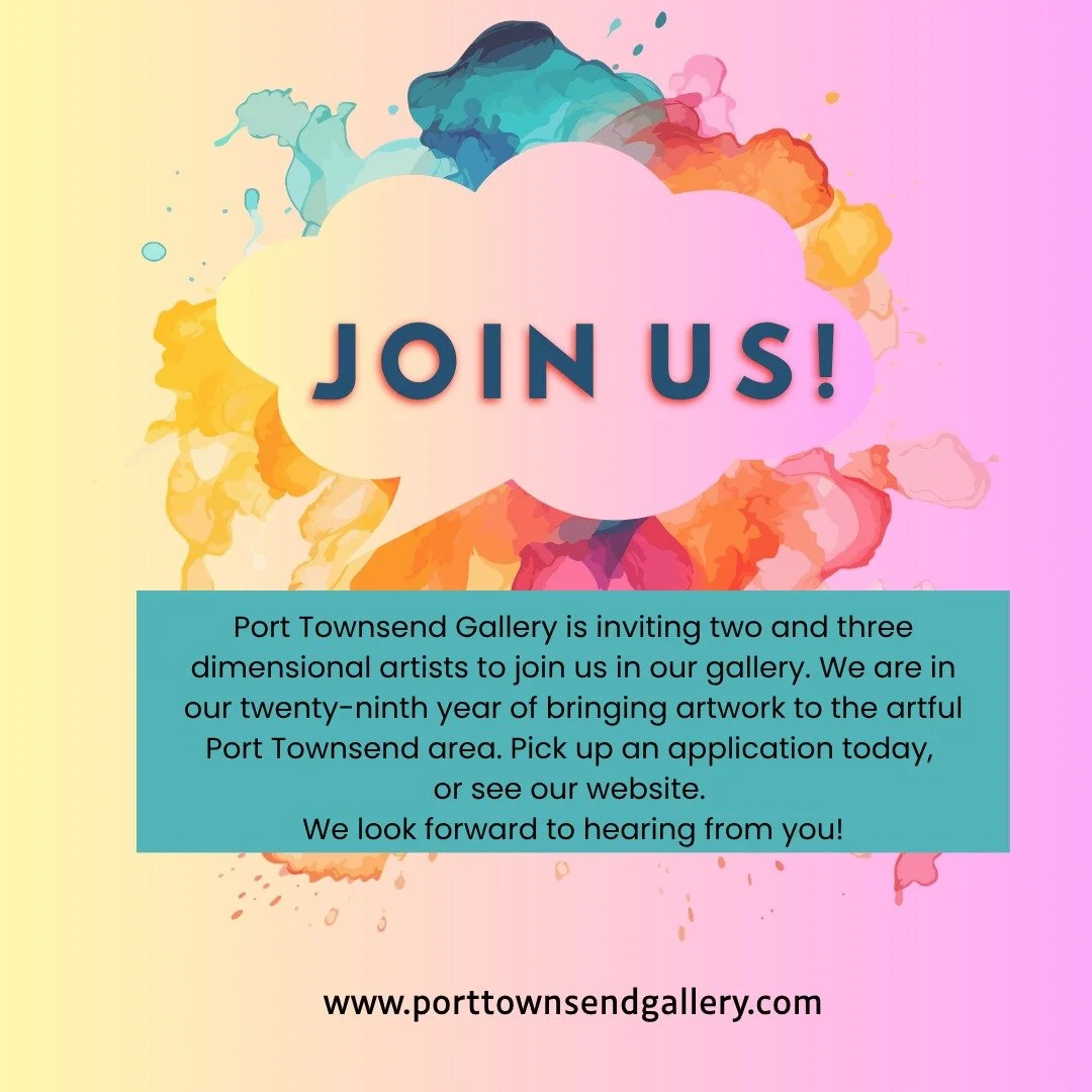 Interested in joining a wonderful art gallery of local artists? Are you residingand creating in the Port Townsend area, not needing to take a bridge or ferry to reach us? Check us out! Applications available at our website or in the gallery, open eve