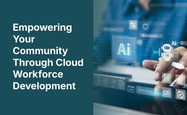 Text on left side saying 'Empowering Your Community Through Cloud Workforce Development' with a person interacting with AI and cloud technology interface on a digital screen on the right side.