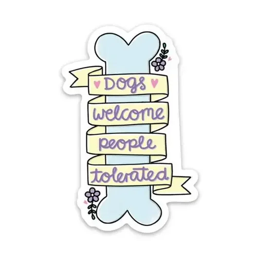 Dogs Welcome People Tolerated- Sticker