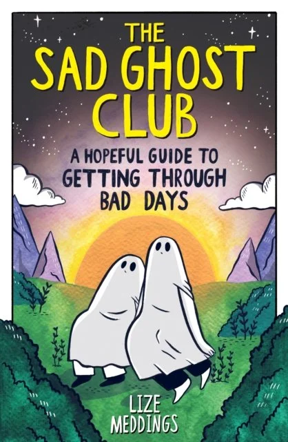 The Sad Ghost Club: A Hopeful Guide to Getting Through Bad Days, by Lize Meddings
