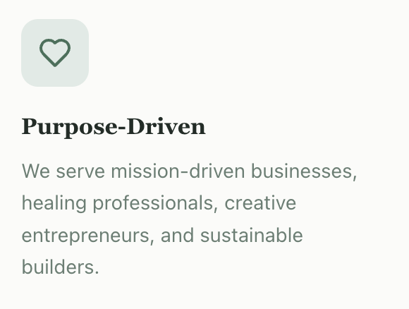 A section of a website or digital platform with a heart icon and the heading "Purpose-Driven" followed by text about serving mission-driven businesses, healing professionals, creative entrepreneurs, and sustainable builders.