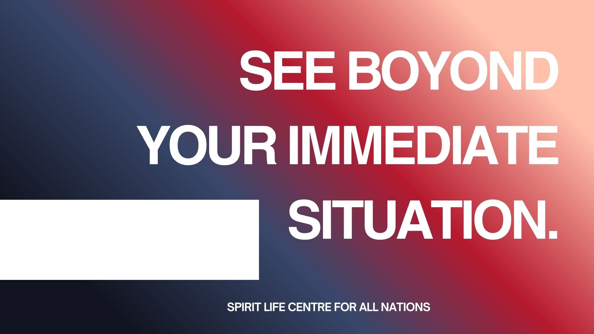 SEE BOYOND YOUR IMMEDIATE SITUATION..jpg