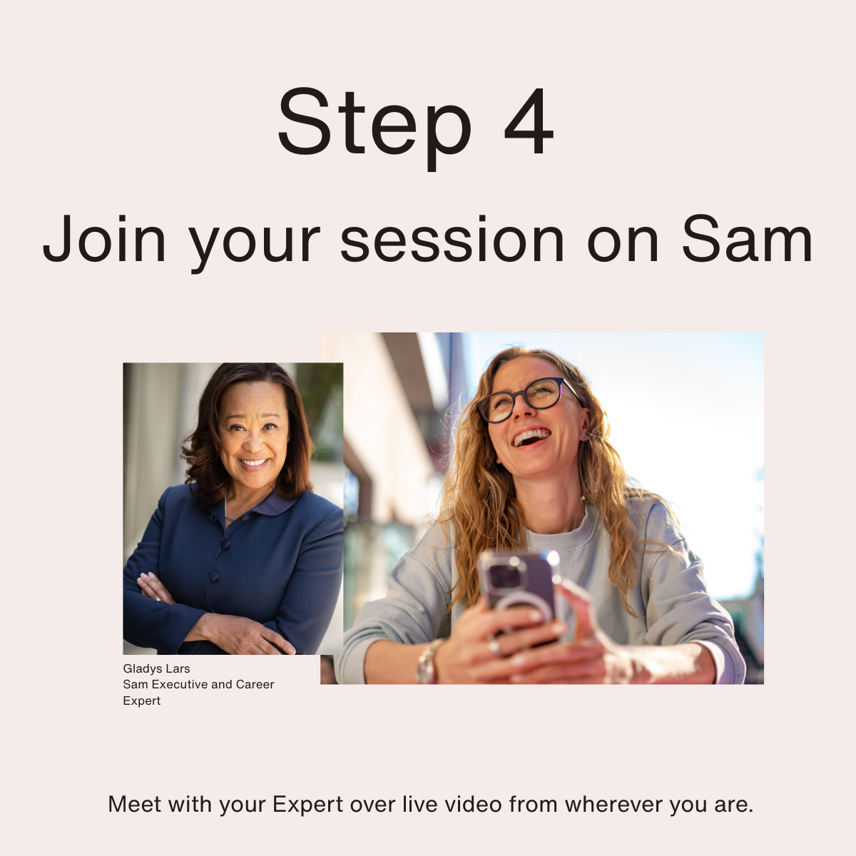 Step 4: Join your session on Sam. Features images of Gladys Lars, a woman with glasses and curly hair holding a phone, smiling outdoors, and another woman with dark hair smiling in formal attire. Text indicates meet with your Expert over live video from anywhere.