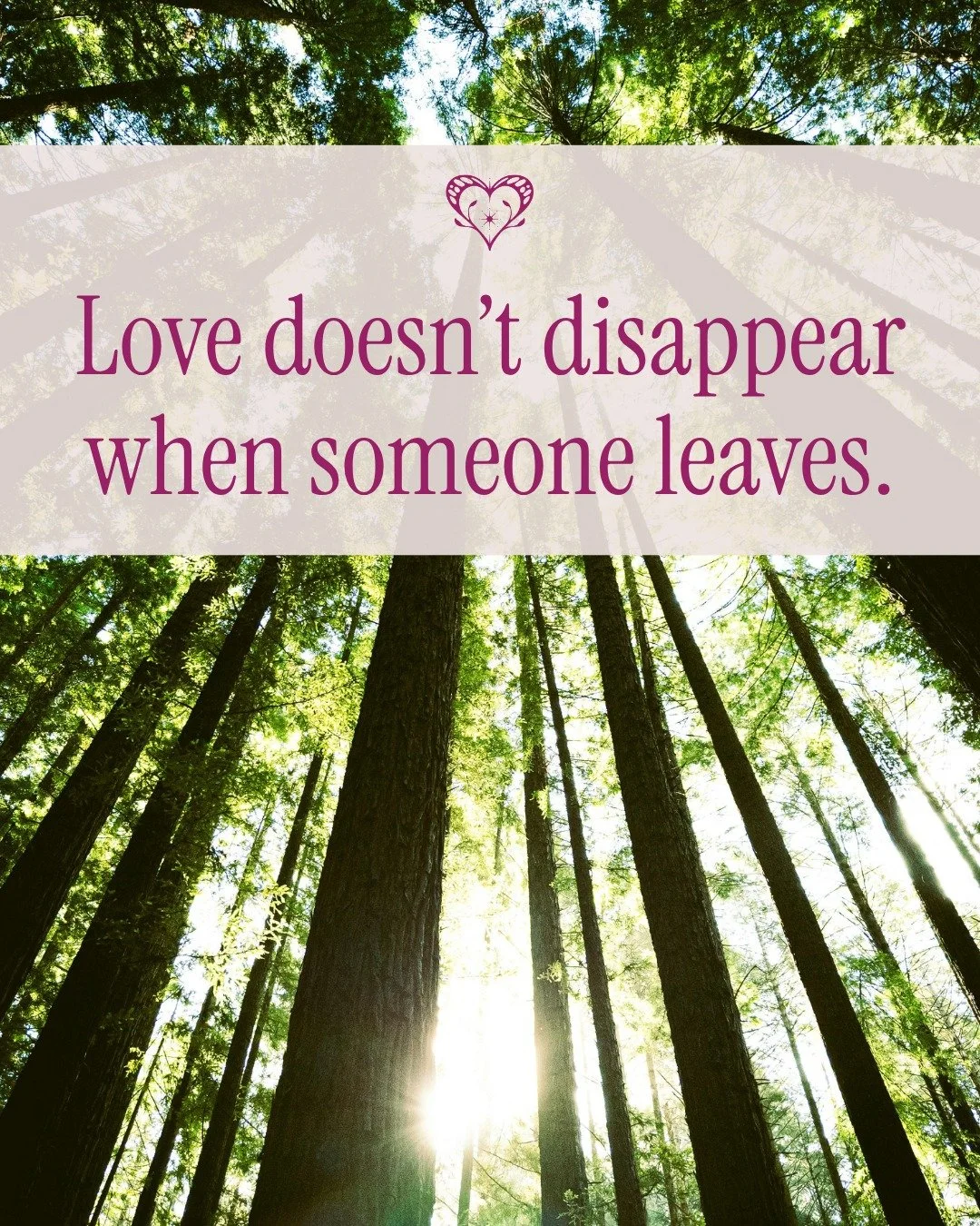 Love doesn&rsquo;t disappear when someone leaves. 

It stays on &mdash; through the memories I carry and share, or in the way I show up in life.

The traditions I keep, the behaviour I model, how I interact with others.

The loving presence we someti