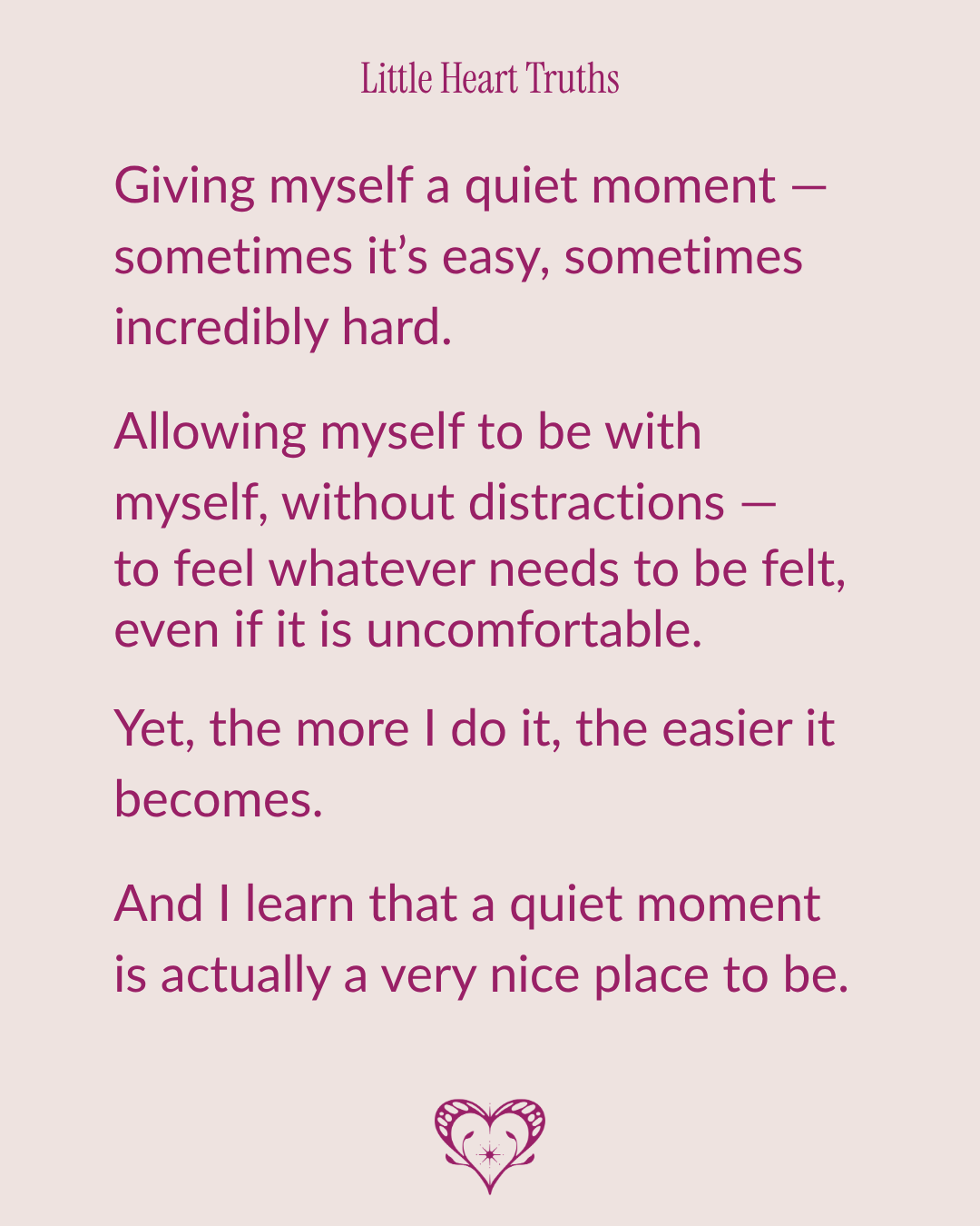 A Little Heart Truth from Heart Truths, on a pale blush background with magenta text about giving yourself a quiet moment, allowing yourself to feel whatever needs to be felt, and discovering that a quiet moment can be a nice place to be.