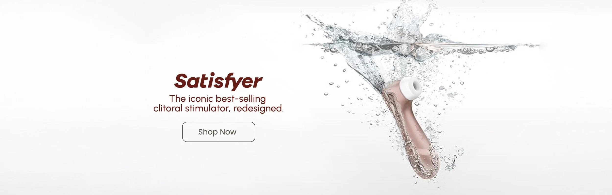 A clitoral stimulator device is shown splashing water with a white background and advertising text that reads 'Satisfyer, The iconic best-selling clitoral stimulator, redesigned,' and a 'Shop Now' button.