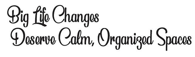 Big Life Changes Deserve Calm, Organized Spaces