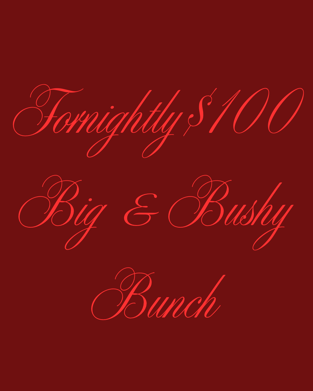 FORNIGHTLY BIG & BUSHY BUNCH