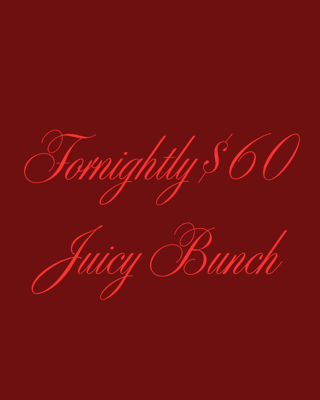 FORTNIGHTLY JUICY BUNCH