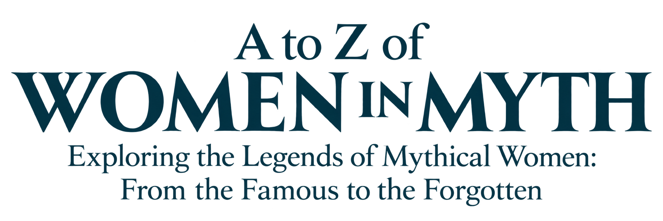 Title text: A to Z of Women Myth, Exploring the Legends of Mythical Women: From the Famous to the Forgotten
