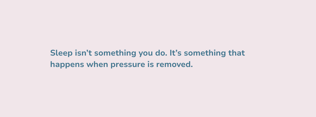 Sleep is best achieved when the pressure to sleep is off.