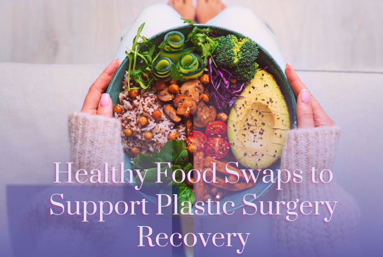 Healthy Food Swaps to Support Plastic Surgery Recovery