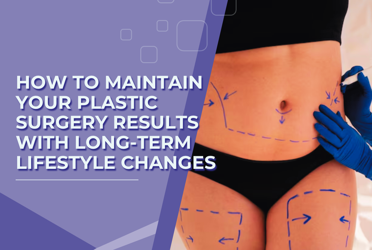 Lifestyle Changes to Maintain Your Plastic Surgery Results