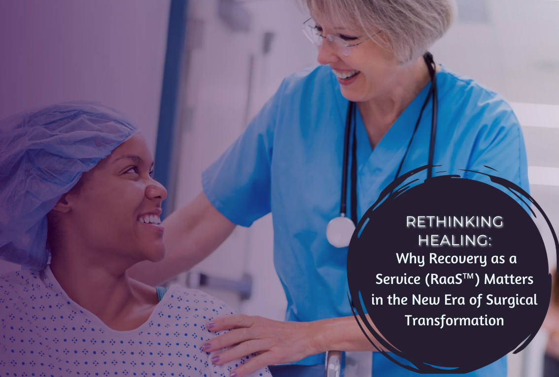 Rethinking Healing: Why Recovery as a Service (RaaS™) Matters in the New Era of Surgical Transformation