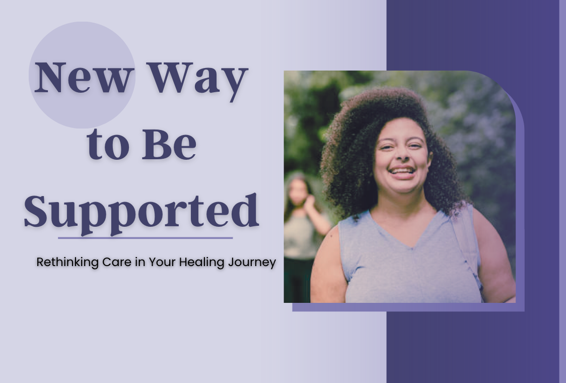 A New Way to Be Supported: Rethinking Care in Your Healing Journe