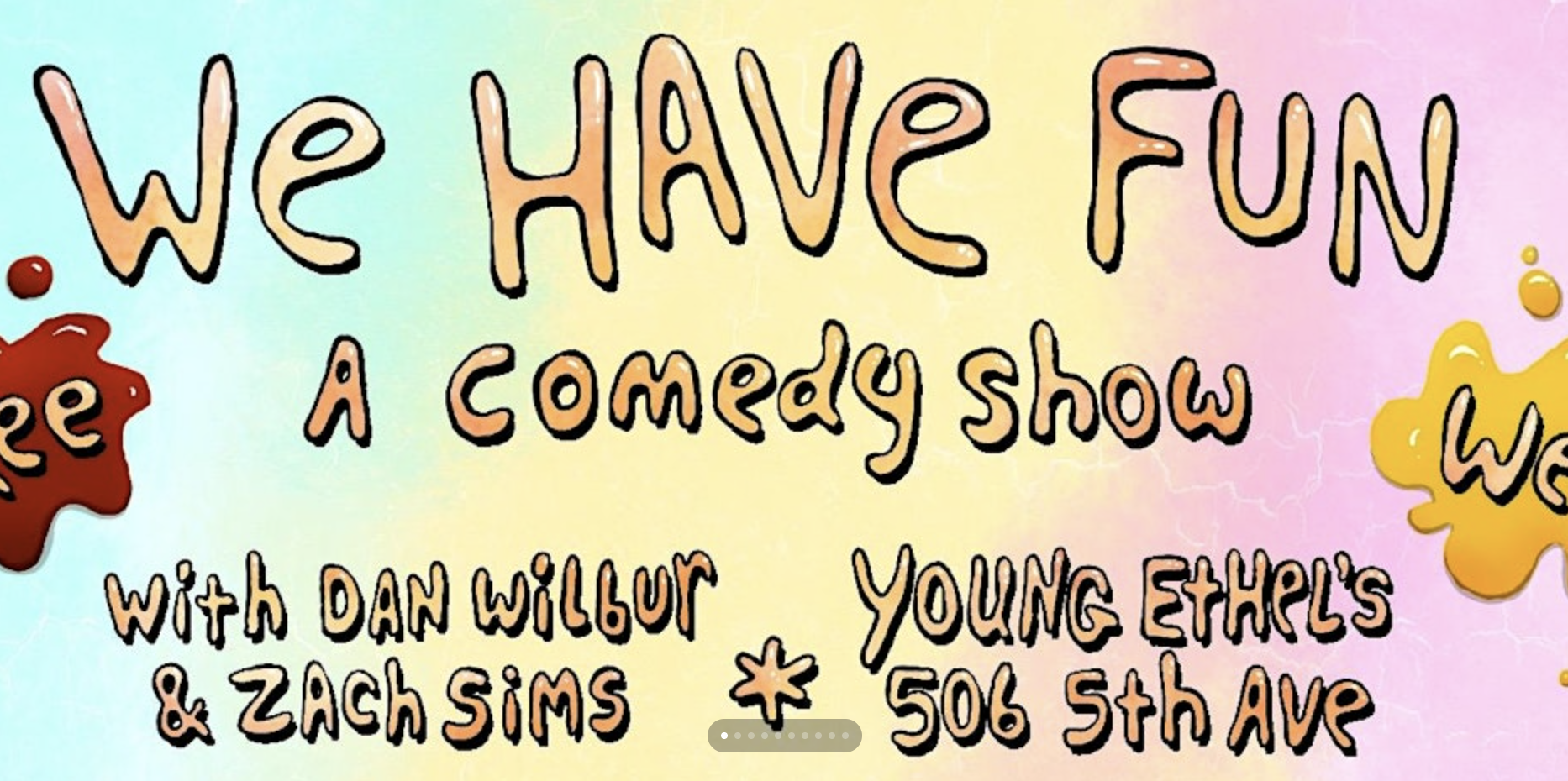 Colorful poster titled 'We Have Fun' promoting a comedy show featuring Dan Wilbur, Zachsims, and Young Ethel's on 506 5th Avenue, with splashes of paint in red, yellow, and other colors.