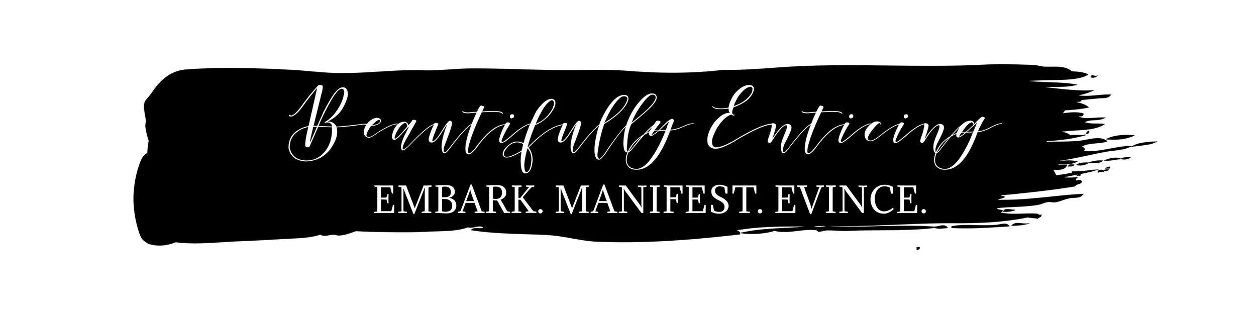 Inspirational quote that reads 'Beautifully Entering. Embark. Manifest. Evince.' on a black brushstroke background.