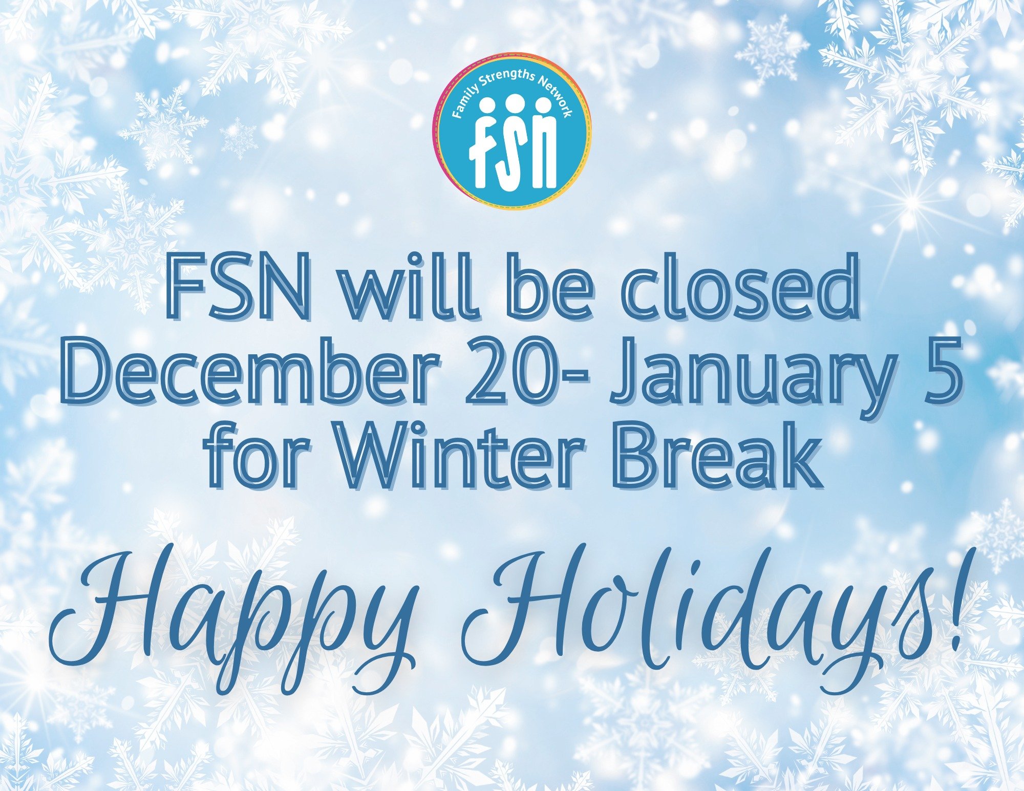 Have a warm and safe holiday break with your loved ones! FSN will resume normal operating hours on Tuesday, January 6.