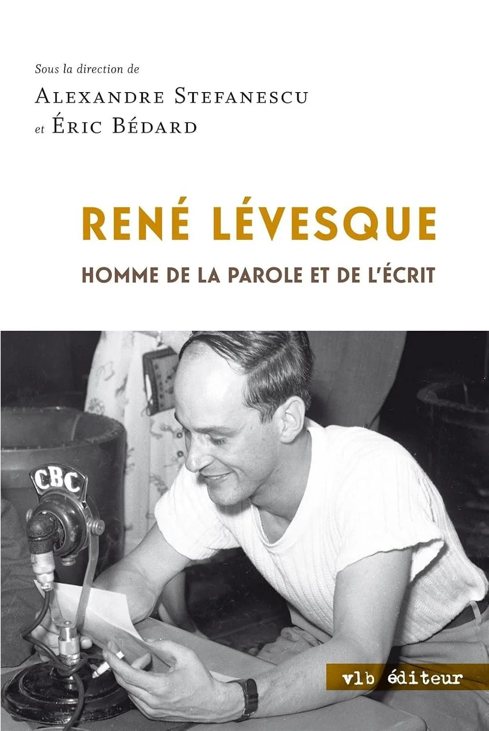 René Lévesque. L’homme de la parole et de l’écrit (co-rédaction), 2012.
