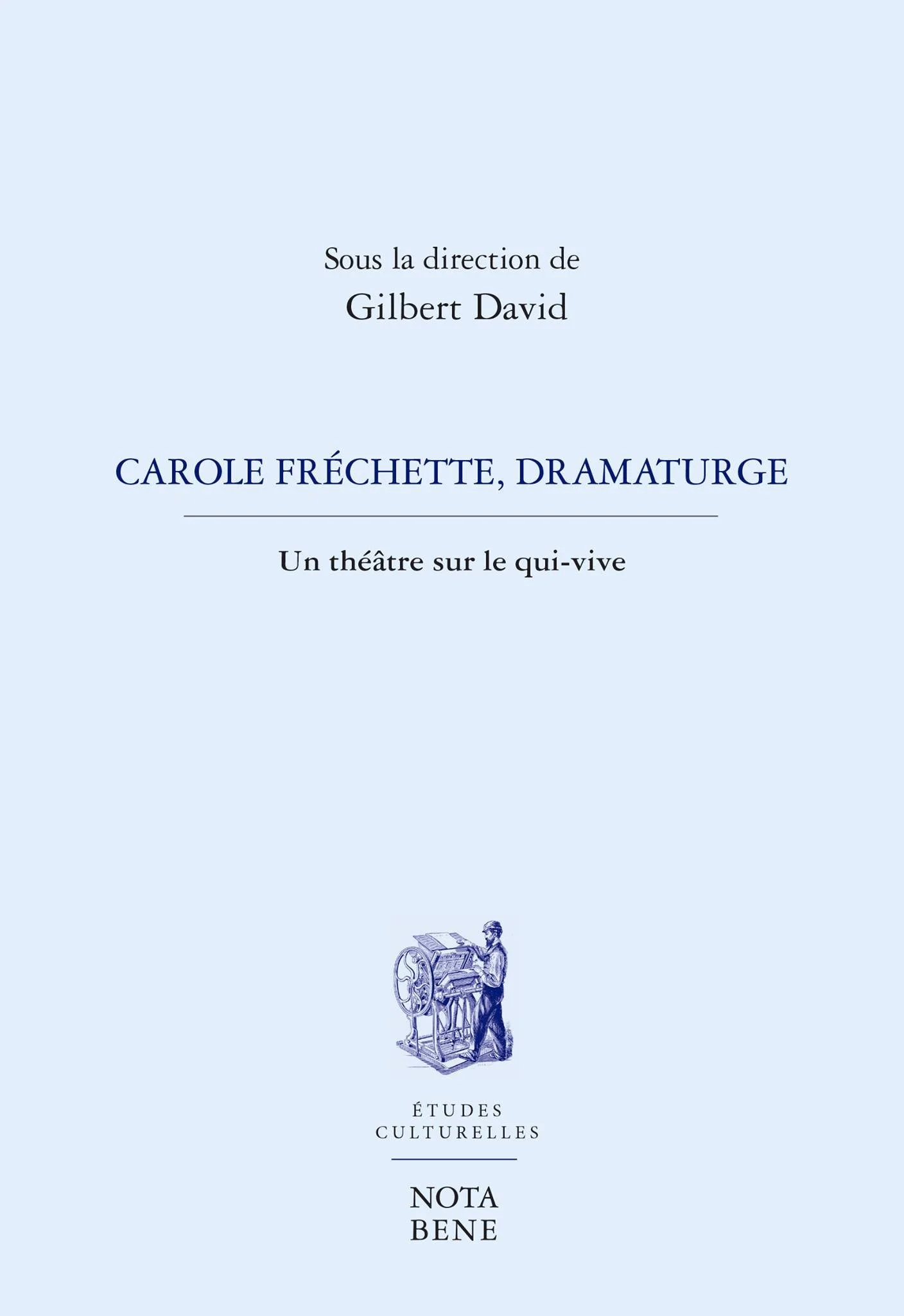 Carole Fréchette, dramaturge. Un théâtre sur le qui-vive (direction Gilbert David), 2017.