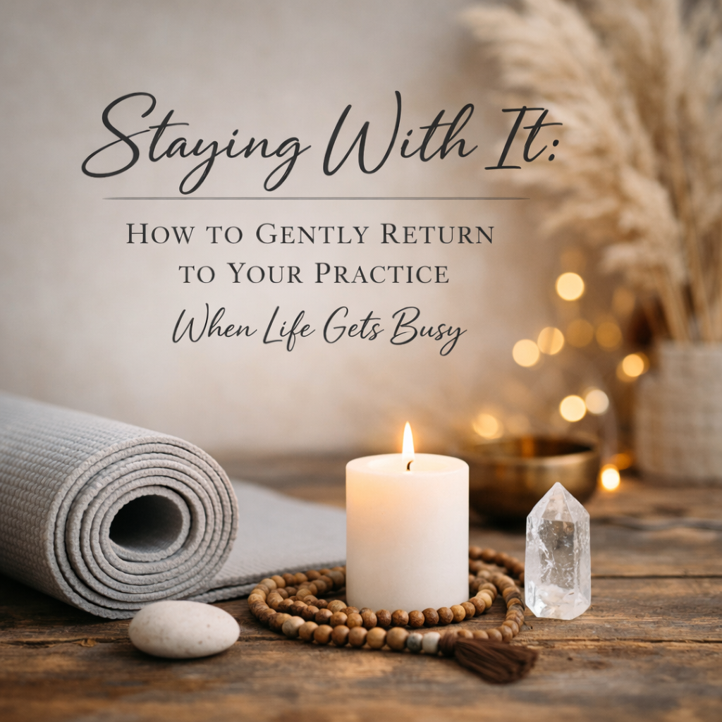 Staying With It: How to Gently Return to Your Practice When Life Gets Busy