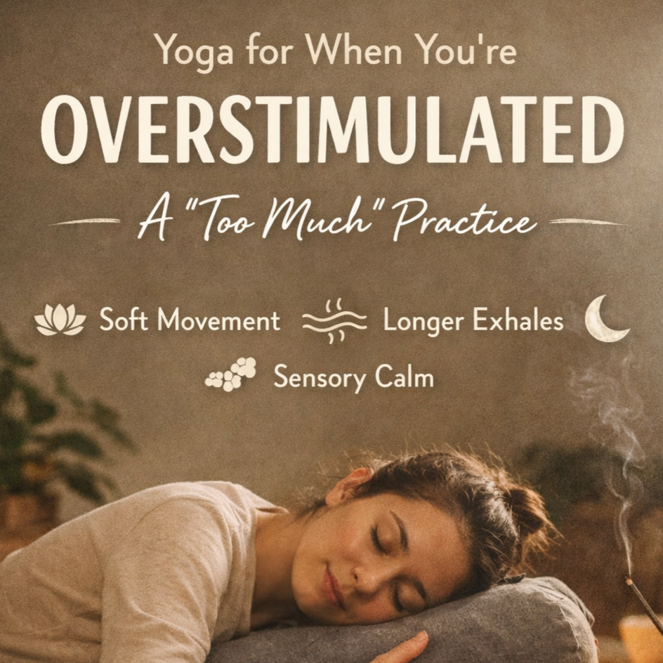 Yoga for When You’re Overstimulated: A “Too Much” Practice