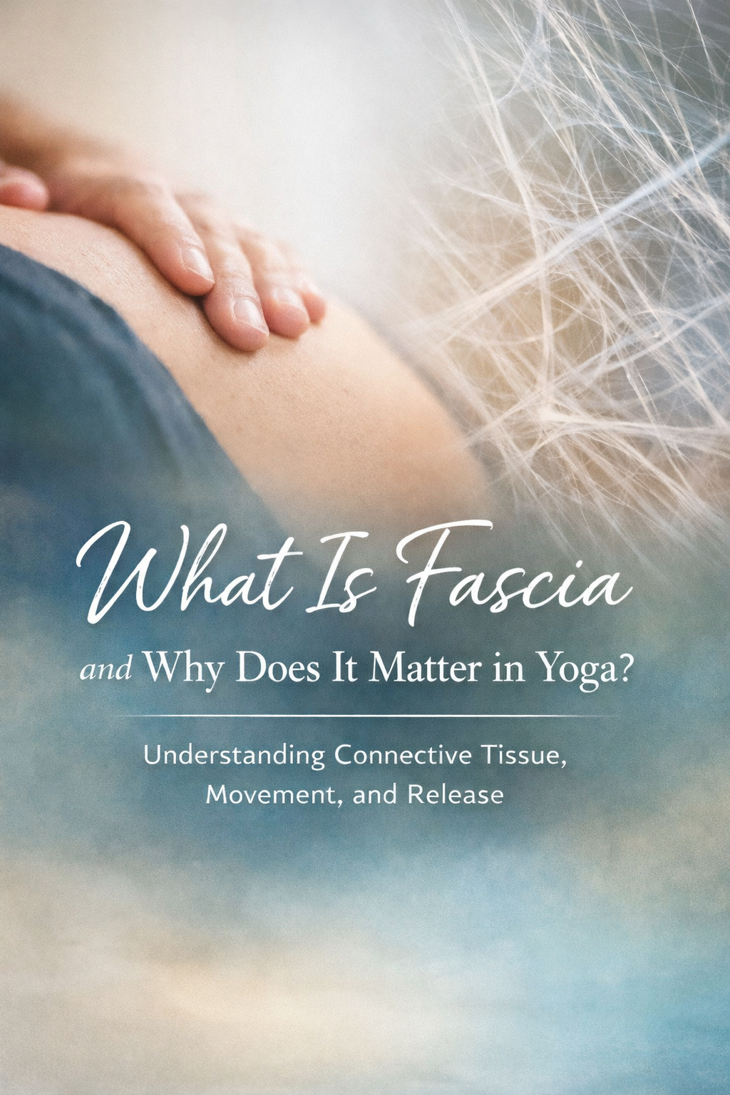 What Is Fascia and Why Does It Matter in Yoga?
