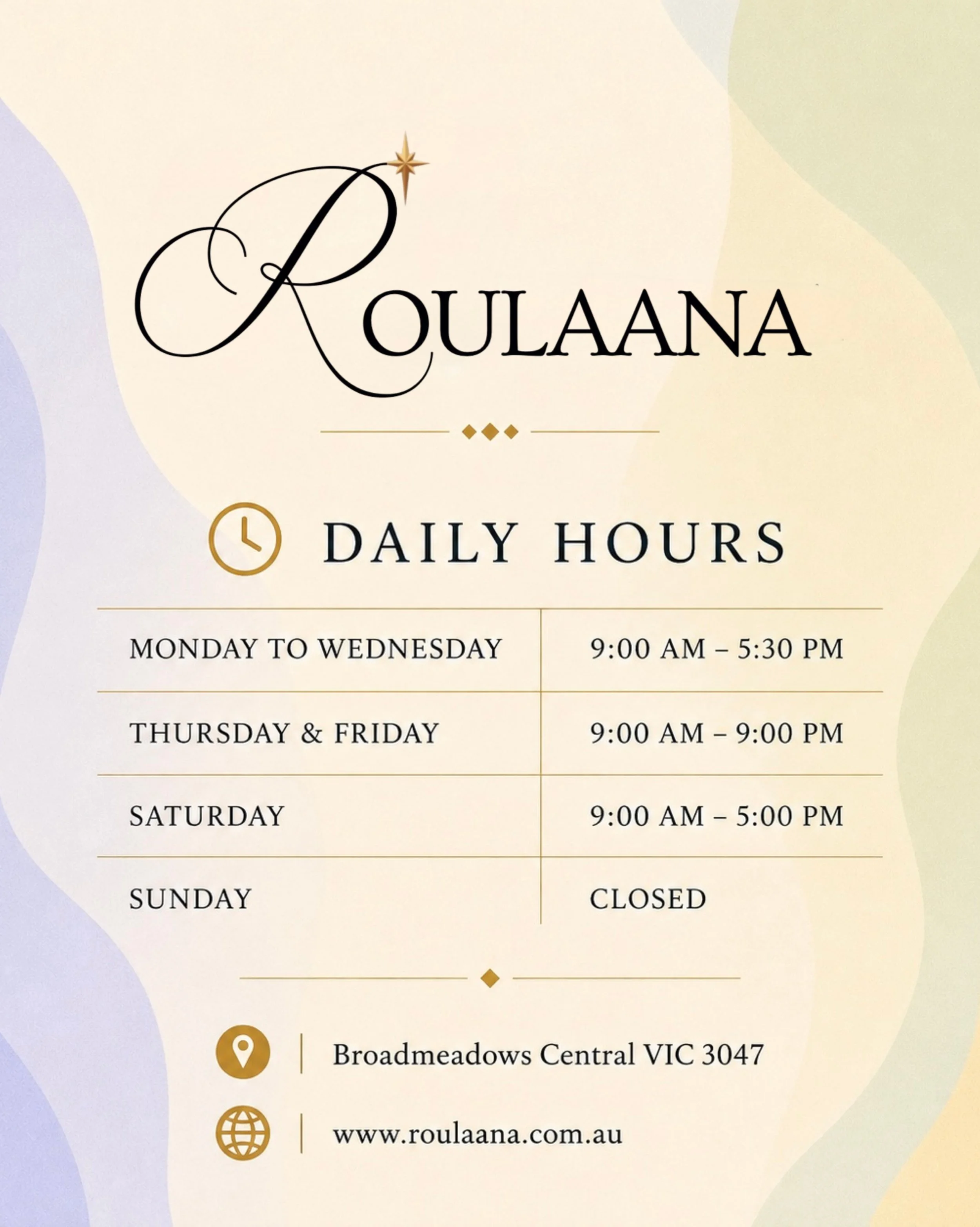 🕒 We&rsquo;re here when you need us.

Monday to Wednesday: 9:00 AM &ndash; 5:30 PM
Thursday &amp; Friday: 9:00 AM - 9:00 PM
Saturday: 9:00 AM &ndash; 5:00 PM
Sunday: Closed

📍 Broadmeadows Central, VIC 3047
🌐 www.roulaana.com.au

Dedicated to prov