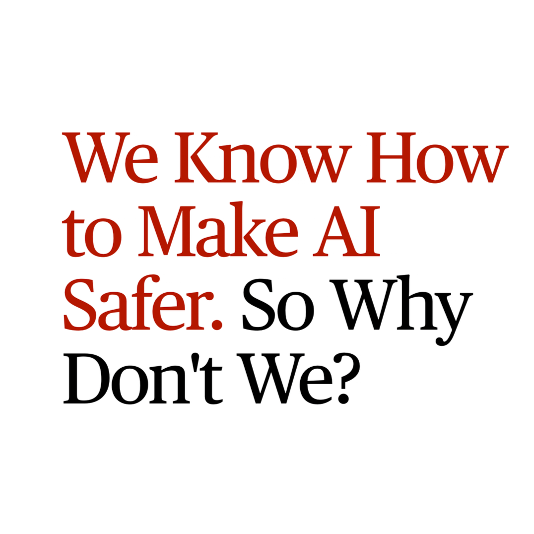 We Know How to Make AI Safer. So Why Don't We?