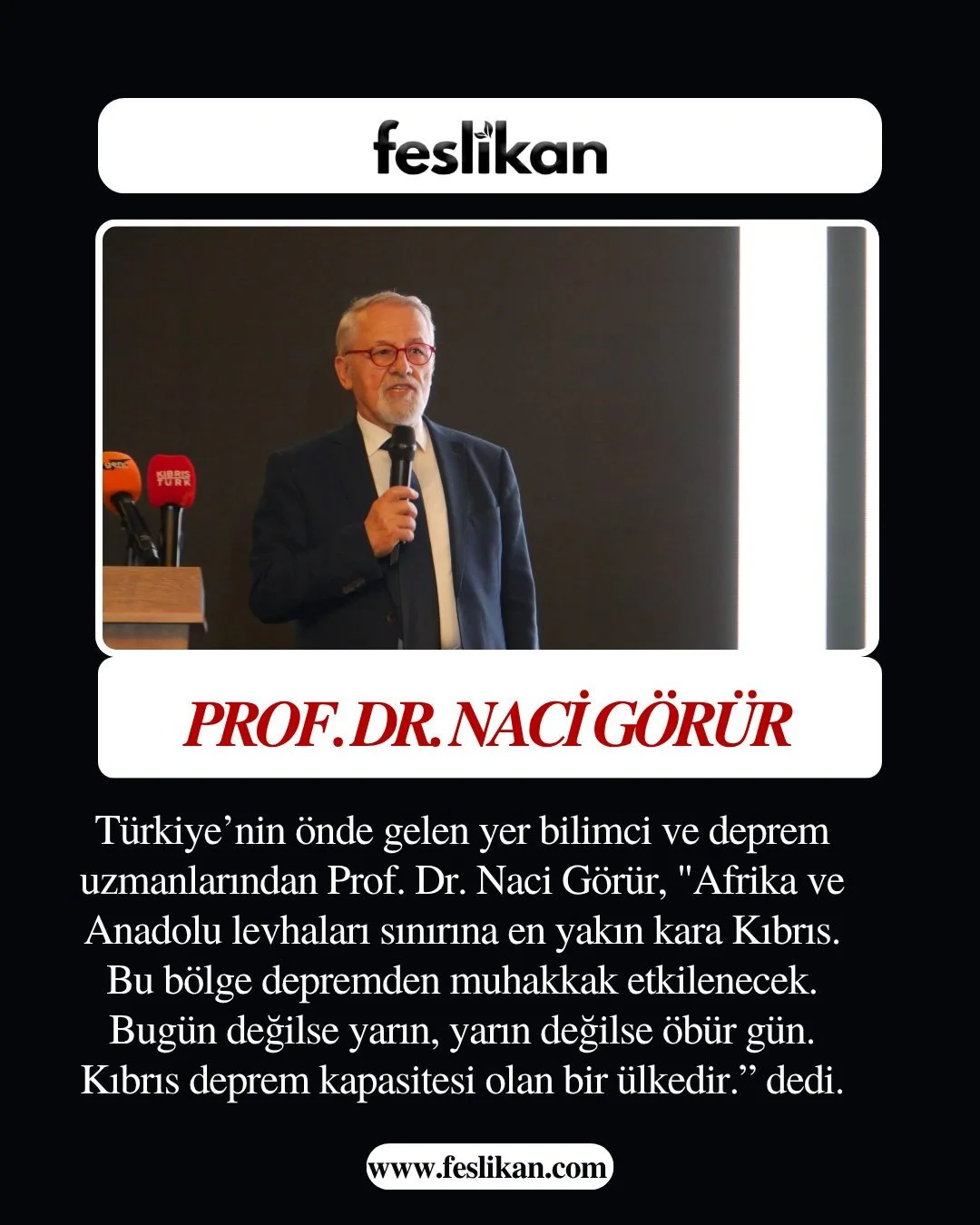 T&uuml;rkiye&rsquo;nin &ouml;nde gelen yer bilimci ve deprem uzmanlarından Prof. Dr. Naci G&ouml;r&uuml;r, &quot;Afrika ve Anadolu levhaları sınırına en yakın kara Kıbrıs. Bu b&ouml;lge depremden muhakkak etkilenecek. Bug&uuml;n değilse yarın, yarın 