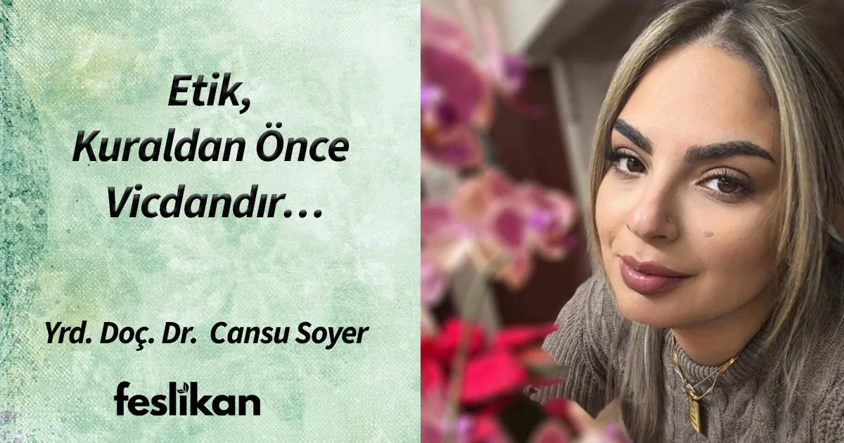 Etik, kuraldan önce vicdandır…