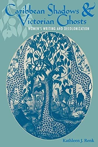 Caribbean Shadows & Victorian Ghosts Women's Writing and Decolonization.jpg