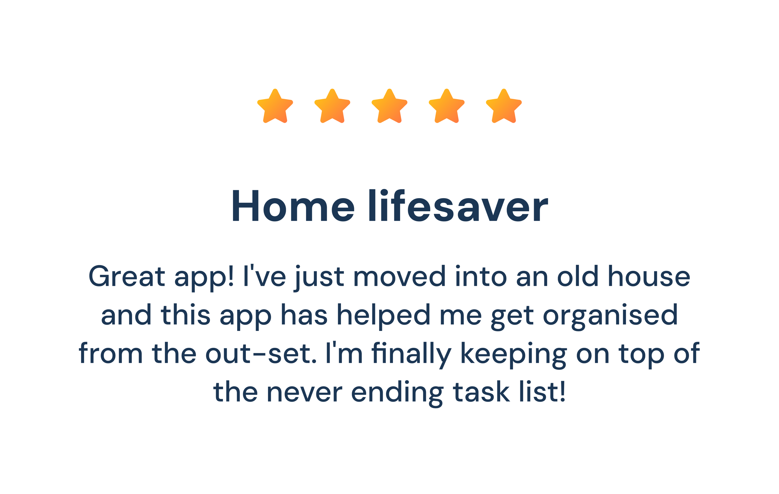 Testimonial image with five orange stars with a gradient at the top of the page, followed by the text 'Home lifesaver' in dark blue font, and a paragraph of praise for the app below.