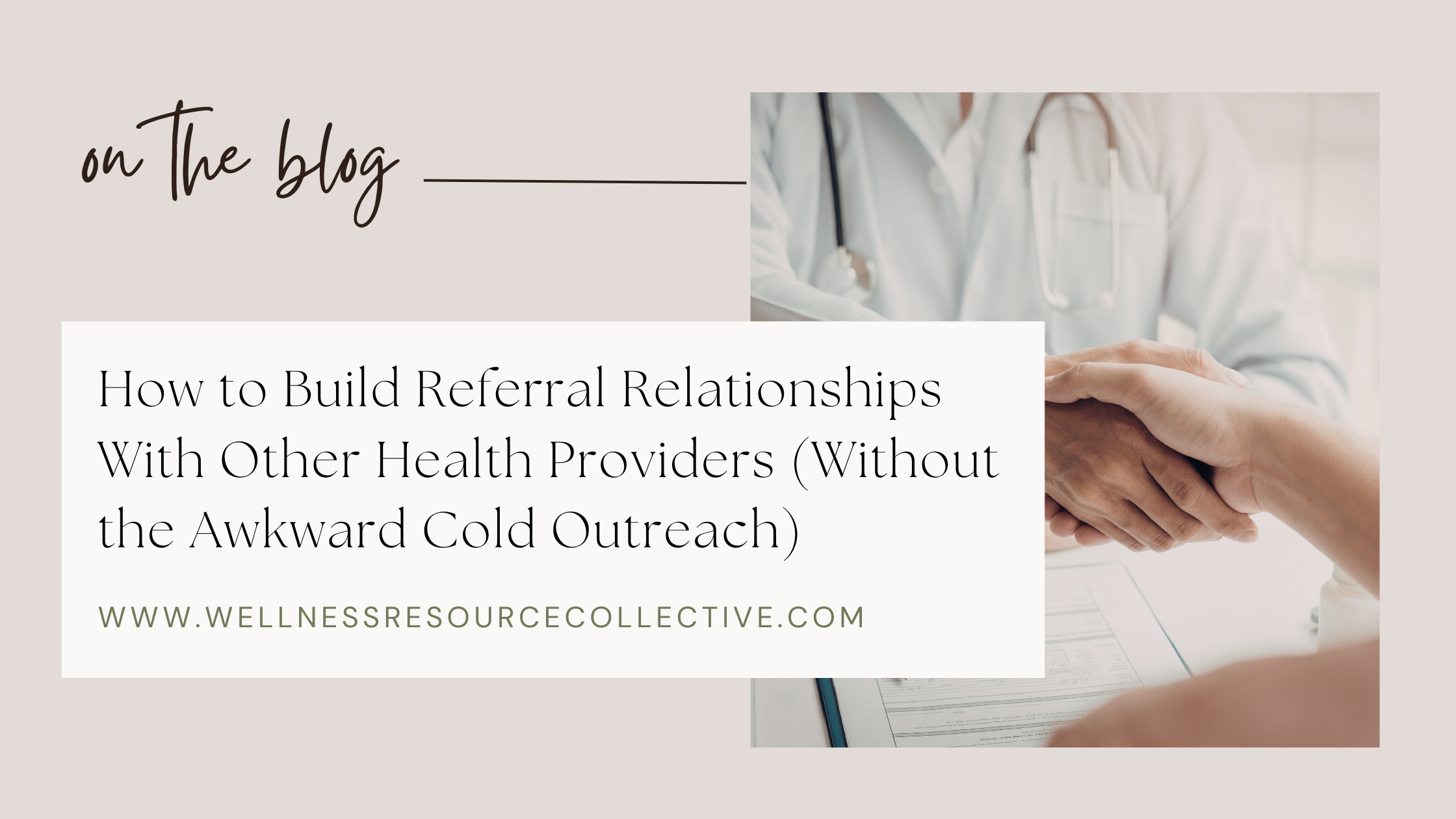 Blog post graphic for Wellness Resource Collective titled How to Build Referral Relationships With Other Health Providers Without the Awkward Cold Outreach, featuring a handshake between two people in a clinical setting