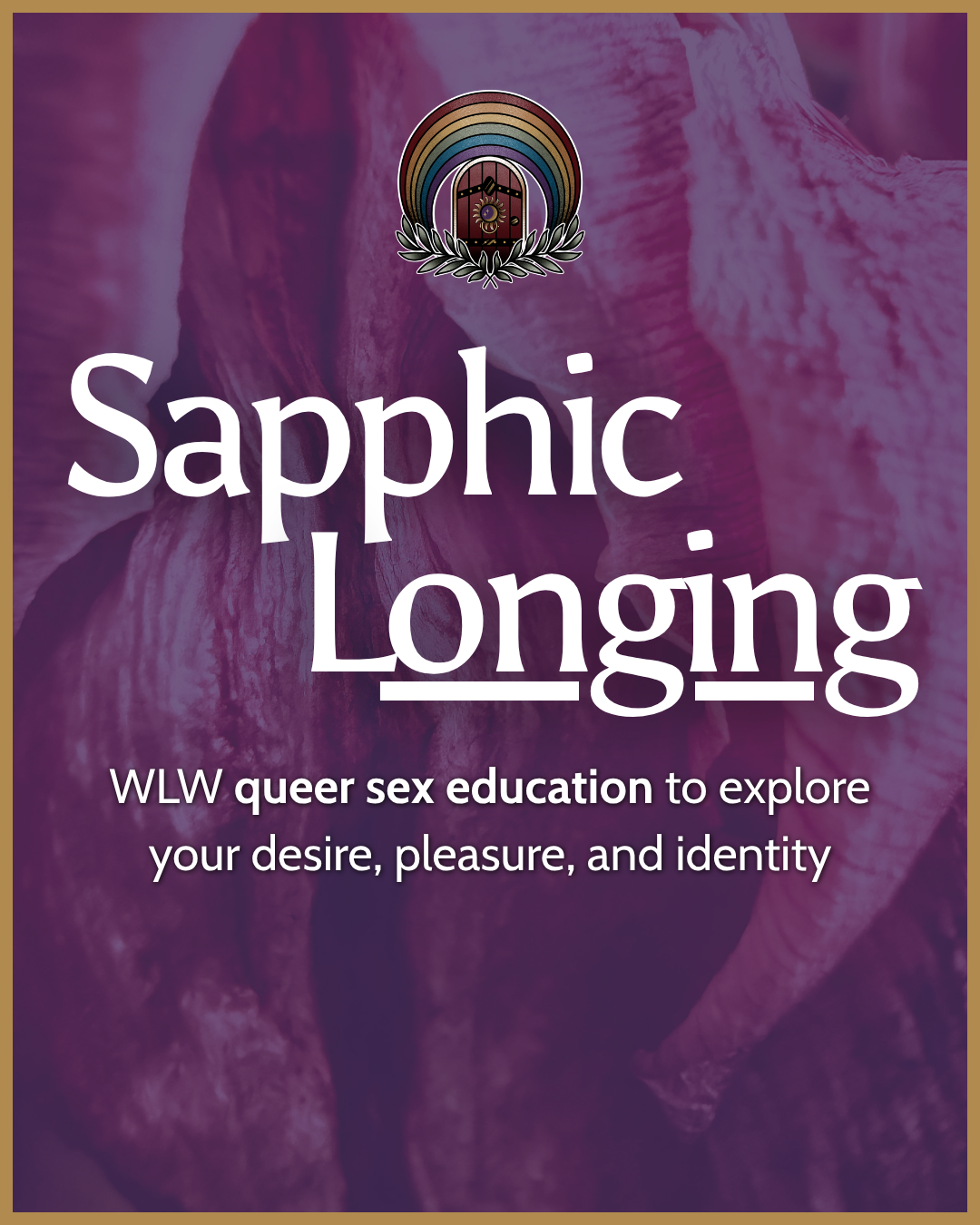 Close up image of a flower with text above "Sapphic Longing - WLW queer sex education to explore your desire, pleasure, and identity"