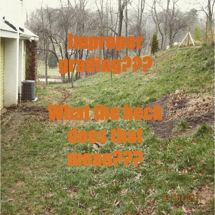 Improper grading can be a confusing term to those who aren&rsquo;t inspection, excavation, or landscaping professionals, but that&rsquo;s ok!! That&rsquo;s what Im here for. Whenever you hear the word &ldquo;grade&rdquo; substitute the word with &ldq