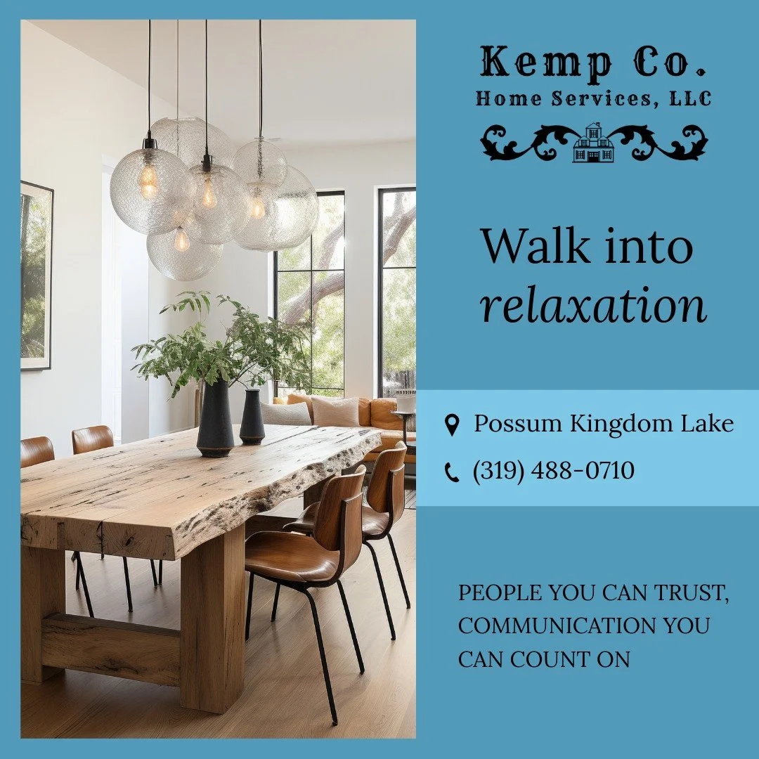 Relaxation 😇

At Kemp Co. Home Services, our mission is simple: we take the to-do list out of your hands so you can enjoy the relaxation you deserve.

Serving the Possum Kingdom Lake area, we make it effortless to keep your home pristine and ready f