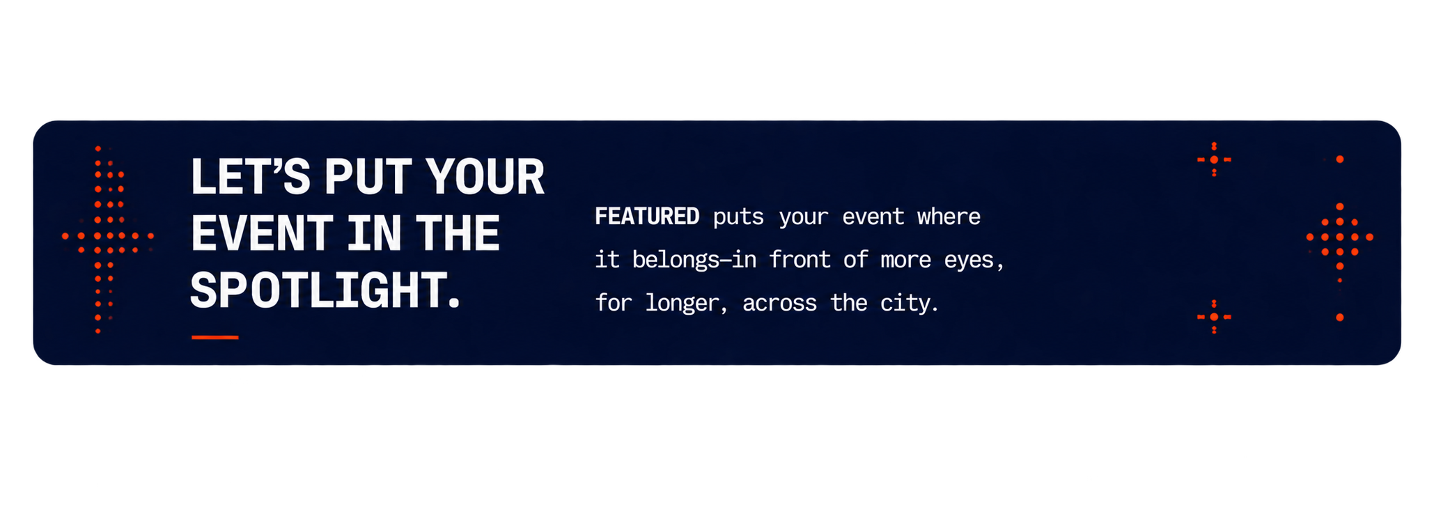 A digital banner with a dark blue background promoting event promotion. The text says, 'Let's put your event in the spotlight.' Additional smaller text describes features for showcasing events across the city. Decorative orange dotted patterns are on the sides.