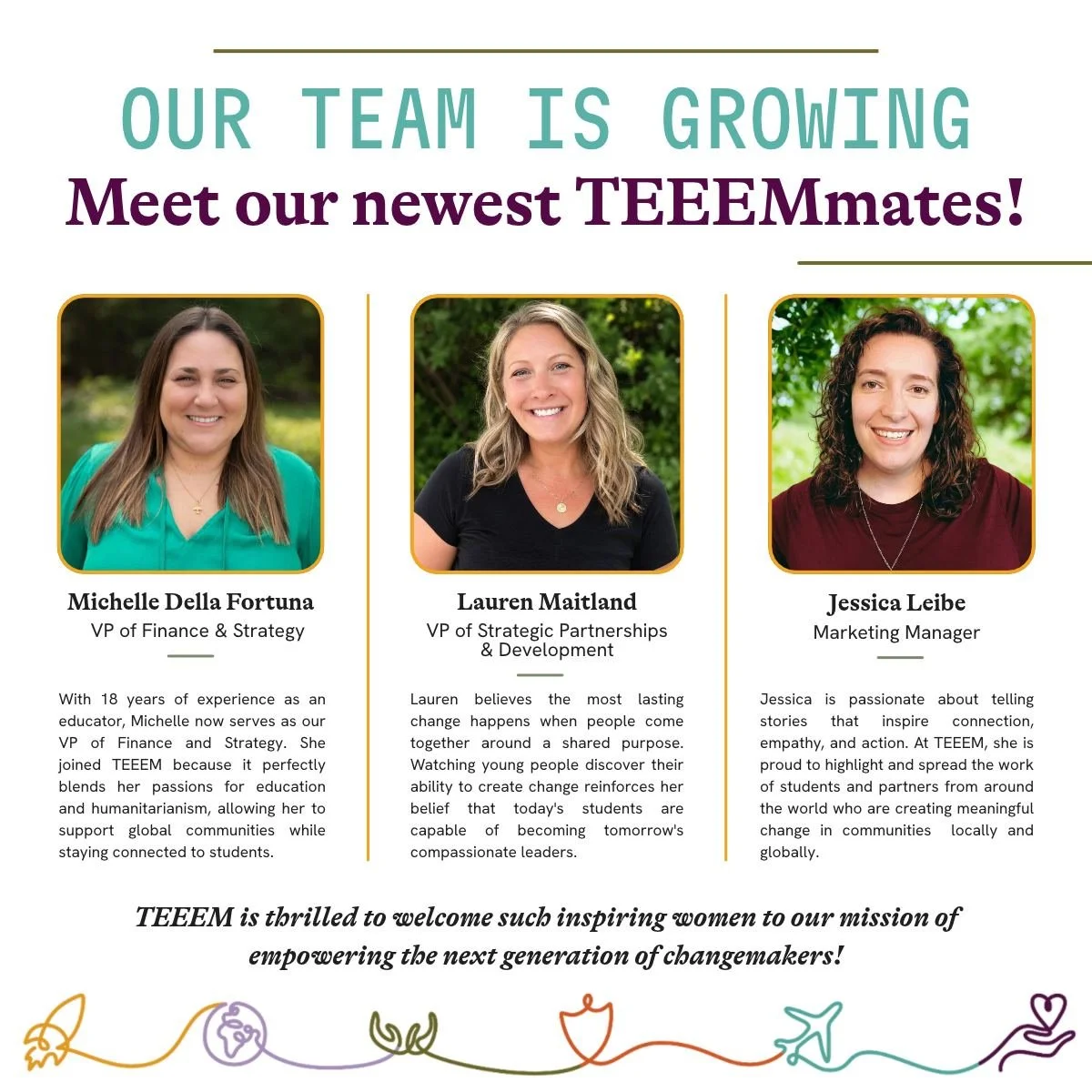 Our TEEEM is growing! 💛🌍

We&rsquo;re excited to welcome three incredible women to the TEEEM team: Michelle Della Fortuna, VP of Finance &amp; Strategy; Lauren Maitland, VP of Strategic Partnerships &amp; Development; and Jessica Leibe, Marketing M