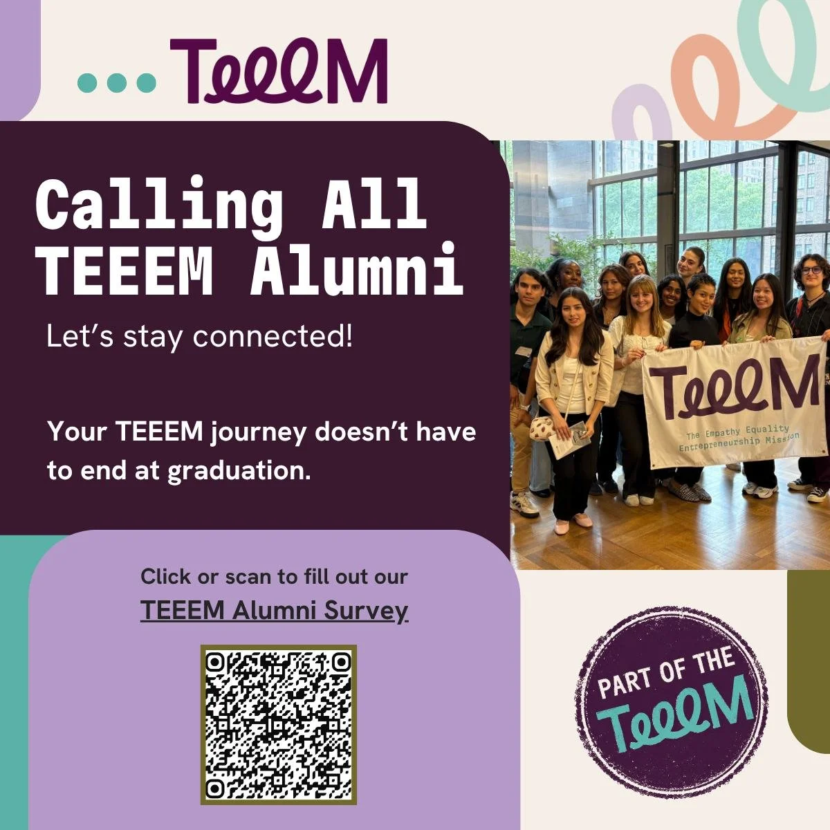 Your TEEEM journey doesn&rsquo;t end at graduation. Once a TEEEMmate, always a TEEEMmate, and we want to stay connected as you take what you&rsquo;ve learned into college, your career, and beyond.

If you&rsquo;re a TEEEM alum, we invite you to compl