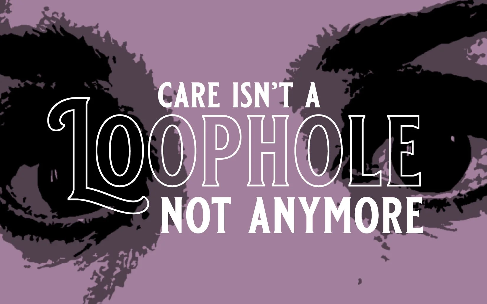Care isn't a loophole. Not anymore.