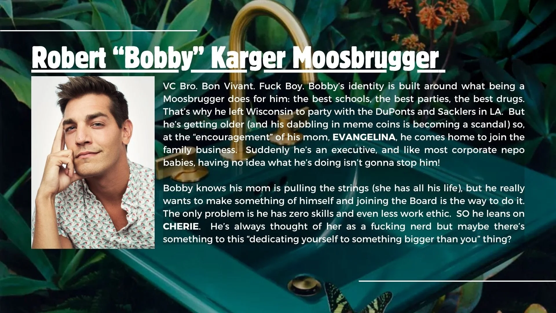 A profile image of a man with dark hair, wearing a white shirt with colorful patterns, resting his chin on his hand, next to a background filled with green leaves and small orange flowers. Overlaid text describes a fictional character named Robert 'Bobby' Karger Moosbrugger.