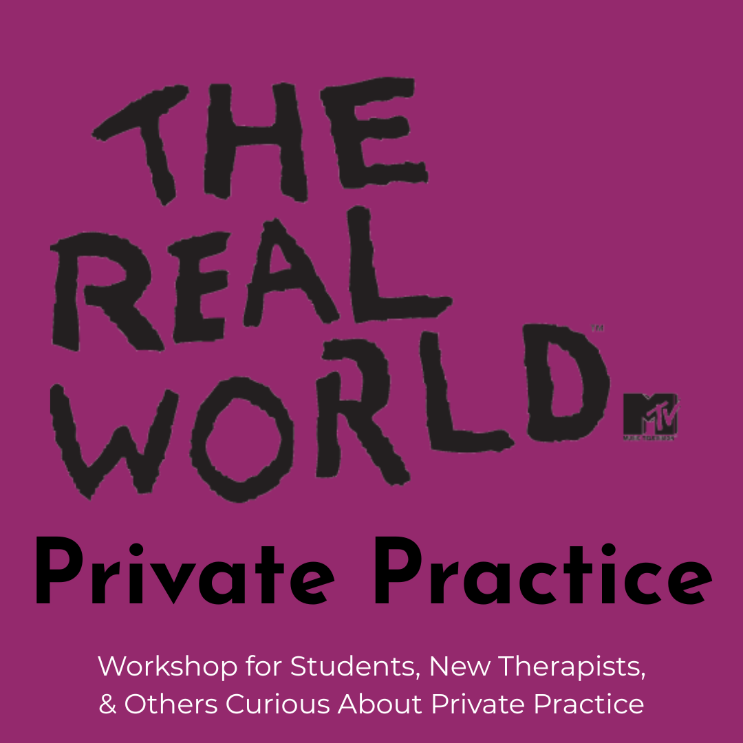 The Real World: Private Practice (Workshop for Grad Students, New Therapists, &amp; Others Curious Private Practice)